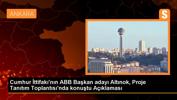 Cumhur İttifakı’nın ABB Başkan adayı Altınok, Proje Tanıtım Toplantısı’nda konuştu Açıklaması