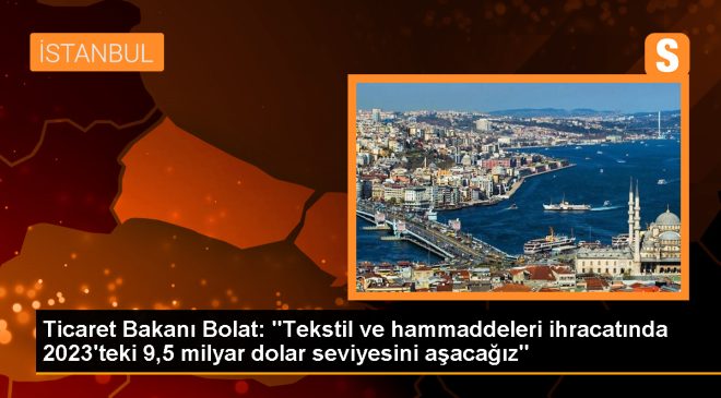 Ticaret Bakanı: Tekstil ve hammadde ihracatında artış var