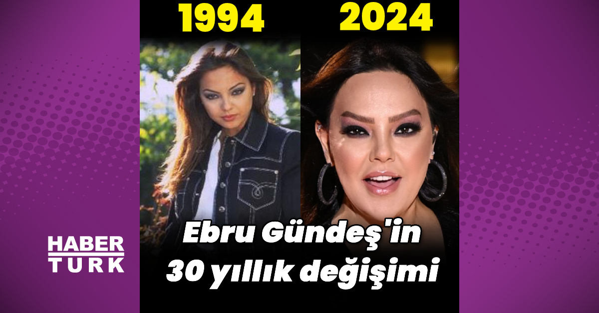 Ebru Gündeş’in 30 yıllık değişimi