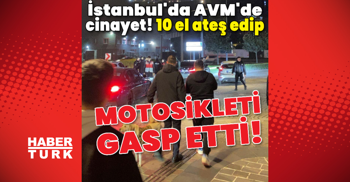 İstanbul’da AVM’de cinayet! 10 el ateş edip gasp ettiği motosikletle kaçtı